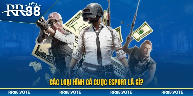 Các loại hình cá cược Esport là gì?