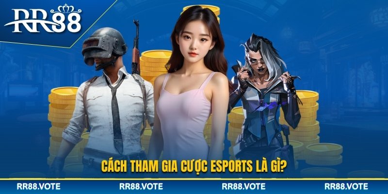 Cách tham gia cá cược Esport tại RR88