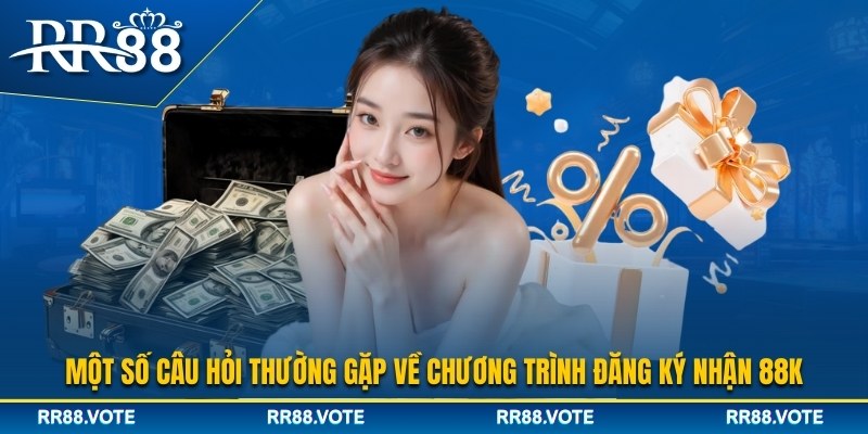 Giải đáp thắc mắc về ưu đãi đăng ký RR88 nhận 88K