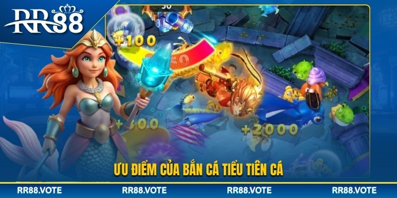Ưu điểm chỉ có tại bắn cá Tiểu Tiên Cá